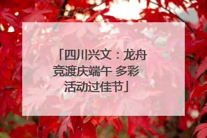 四川兴文：龙舟竞渡庆端午 多彩活动过佳节